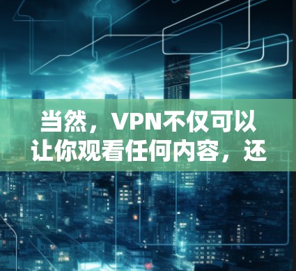 当然，VPN不仅可以让你观看任何内容，还可以隐藏你的IP地址，保护你的隐私和安全。如果你对VPN感兴趣，以下是一些可以尝试的免费VPN平台