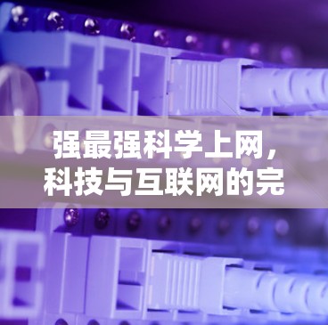 强最强科学上网，科技与互联网的完美融合