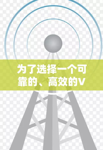 为了选择一个可靠的、高效的VPN,可以按照以下步骤进行 为了选择一个可靠的、高效的VPN,可以按照以下步骤进行