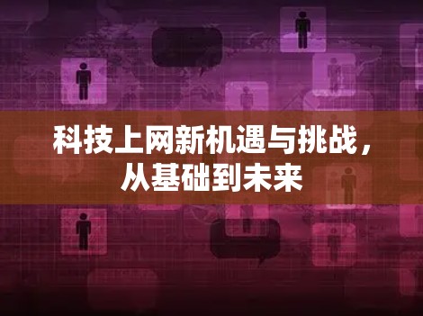 科技上网新机遇与挑战，从基础到未来