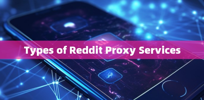 Types of Reddit Proxy Services