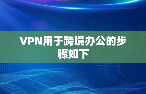 VPN用于跨境办公的步骤如下