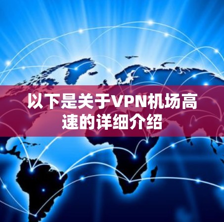 以下是关于VPN机场高速的详细介绍 以下是关于VPN机场高速的详细介绍