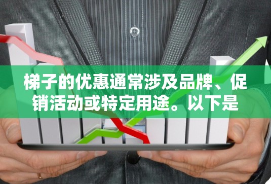 梯子的优惠通常涉及品牌、促销活动或特定用途。以下是一些常见的梯子优惠信息 梯子的优惠通常涉及品牌、促销活动或特定用途。以下是一些常见的梯子优惠信息