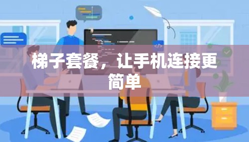 梯子套餐，让手机连接更简单