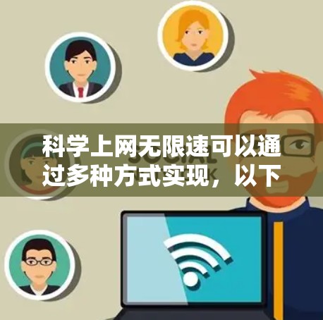 科学上网无限速可以通过多种方式实现,以下是一些常见的方法和步骤 科学上网无限速可以通过多种方式实现,以下是一些常见的方法和步骤