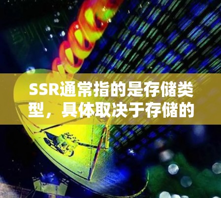 SSR通常指的是存储类型,具体取决于存储的存储方式。以下是几种常见的存储类型和它们的优缺点 SSR通常指的是存储类型,具体取决于存储的存储方式。以下是几种常见的存储类型和它们的优缺点