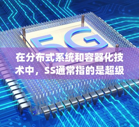在分布式系统和容器化技术中,SS通常指的是超级服务(Super Service)在特定的环境中,SS节点可能指的是超级服务节点(超级服务 Node)以下是关于SS免费节点的一些信息 在分布式系统和容器化技术中,SS通常指的是超级服务(Super Service)在特定的环境中,SS节点可能指的是超级服务节点(超级服务 Node)以下是关于SS免费节点的一些信息