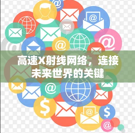 高速X射线网络,连接未来世界的关键 高速X射线网络,连接未来世界的关键