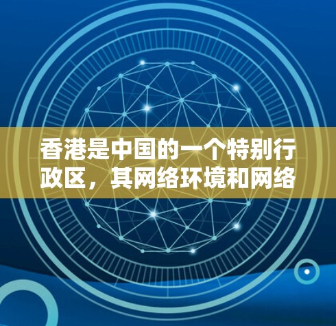 香港是中国的一个特别行政区,其网络环境和网络安全受到中国法律和相关法规的保护。中国有完善的网络安全法律法规,包括网络安全法和数据安全法,旨在保障公民的网络安全和数据安全