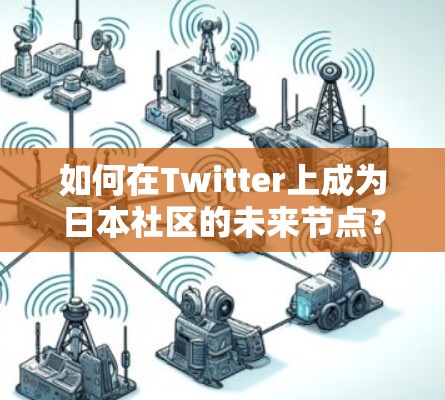 如何在Twitter上成为日本社区的未来节点? 如何在Twitter上成为日本社区的未来节点?