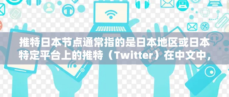 推特日本节点通常指的是日本地区或日本特定平台上的推特(Twitter)在中文中,推特也被称为微博,但在日本,推特可能会有专门的平台或名称,以适应当地用户和企业的需求 推特日本节点通常指的是日本地区或日本特定平台上的推特(Twitter)在中文中,推特也被称为微博,但在日本,推特可能会有专门的平台或名称,以适应当地用户和企业的需求