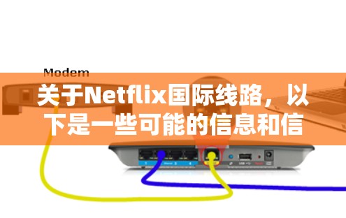 关于Netflix国际线路,以下是一些可能的信息和信息 关于Netflix国际线路,以下是一些可能的信息和信息