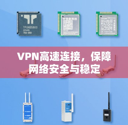 VPN高速连接,保障网络安全与稳定 VPN高速连接,保障网络安全与稳定