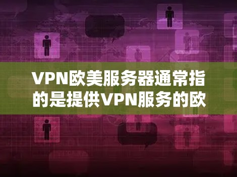 VPN欧美服务器通常指的是提供VPN服务的欧美国家或地区的服务器。这些服务器允许用户在欧美国家或地区的互联网上访问,通常是为了提供安全的VPN连接 VPN欧美服务器通常指的是提供VPN服务的欧美国家或地区的服务器。这些服务器允许用户在欧美国家或地区的互联网上访问,通常是为了提供安全的VPN连接