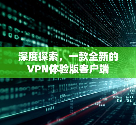 深度探索,一款全新的VPN体验版客户端