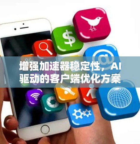 增强加速器稳定性，AI驱动的客户端优化方案