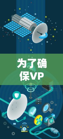 为了确保VPN连接的正常工作,以下是一些关键步骤和注意事项 为了确保VPN连接的正常工作,以下是一些关键步骤和注意事项
