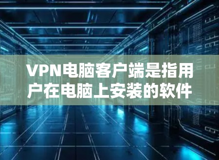 VPN电脑客户端是指用户在电脑上安装的软件,用于通过VPN技术连接到网络,发送或接收数据。这些客户端通常可以提供多种VPN服务,如端口追踪、双倍率、移除禁用软件等 VPN电脑客户端是指用户在电脑上安装的软件,用于通过VPN技术连接到网络,发送或接收数据。这些客户端通常可以提供多种VPN服务,如端口追踪、双倍率、移除禁用软件等