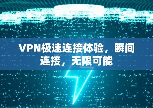 VPN极速连接体验,瞬间连接,无限可能