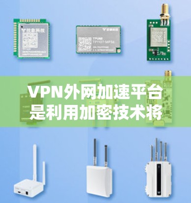 VPN外网加速平台是利用加密技术将来自其他国家的网络流量转移到中国内地的网络上,方便访问中国互联网的工具。以下是针对VPN外网加速平台的详细步骤和注意事项