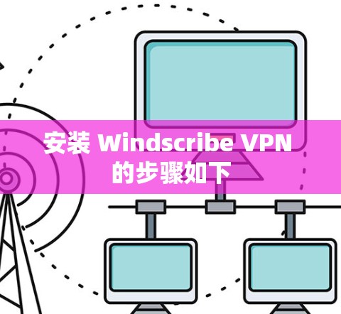 安装 Windscribe VPN 的步骤如下