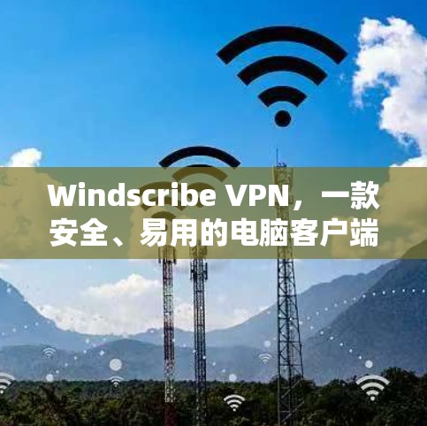 Windscribe VPN，一款安全、易用的电脑客户端 VPN 解决方案