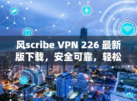 风scribe VPN 226 最新版下载,安全可靠,轻松管理网络流量