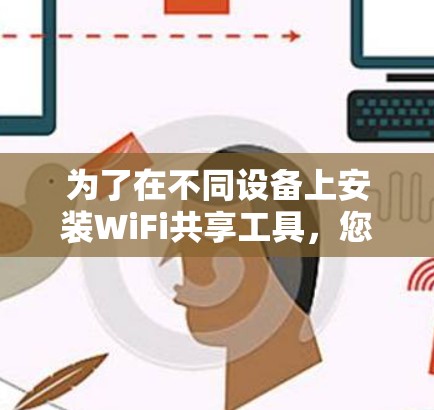 为了在不同设备上安装WiFi共享工具，您可以按照以下步骤进行操作