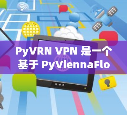 PyVRN VPN 是一个基于 PyViennaFlow 的开源VPN 应用程序,旨在提供加密、安全并通过 Wi-Fi 或移动数据线进行视频通话。以下是关于 PyVRN 的详细介绍
