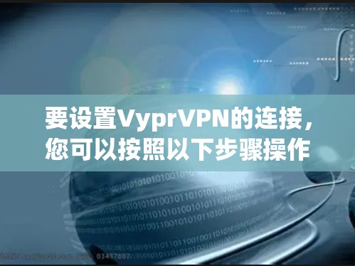 要设置VyprVPN的连接,您可以按照以下步骤操作