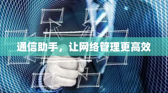 通信助手，让网络管理更高效