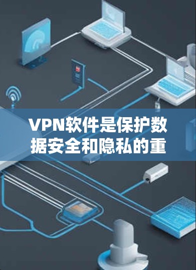 VPN软件是保护数据安全和隐私的重要工具。以下是几个可靠的VPN软件推荐