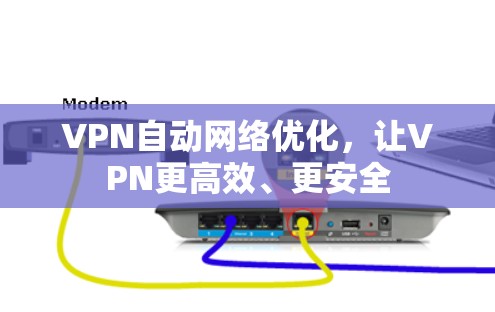 VPN自动网络优化，让VPN更高效、更安全