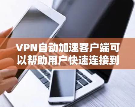 VPN自动加速客户端可以帮助用户快速连接到多个服务器,节省时间并提高连接体验。以下是一些推荐的VPN客户端,涵盖了自动加速功能和多种配置选项,适合不同需求的用户
