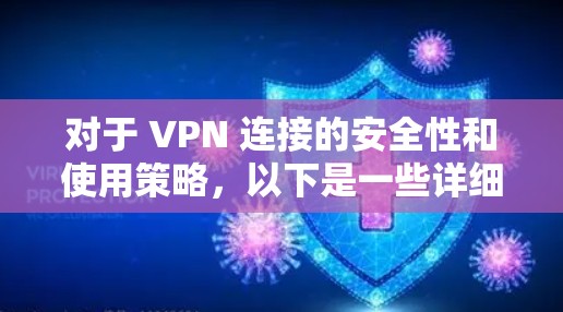 对于 VPN 连接的安全性和使用策略,以下是一些详细的技术、安全性和使用建议 对于 VPN 连接的安全性和使用策略,以下是一些详细的技术、安全性和使用建议
