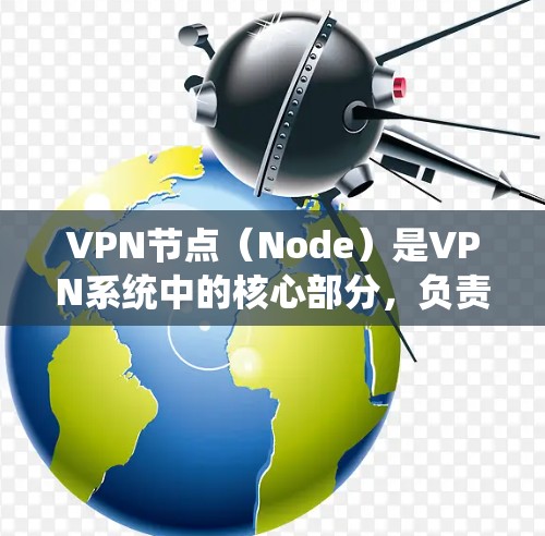 VPN节点（Node）是VPN系统中的核心部分，负责接收和发送数据包。节点APP是一种专门管理VPN节点的功能工具，用于用户或维护人员管理、监控和维护VPN服务器或端口