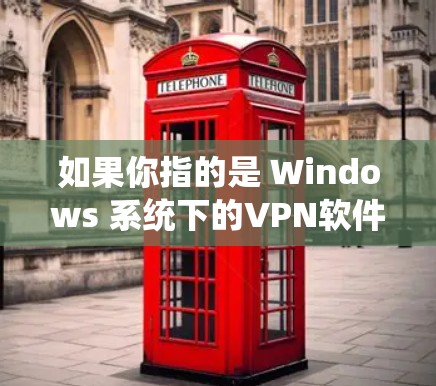 如果你指的是 Windows 系统下的VPN软件,以下是一些免费的推荐,可以帮你轻松安装和使用VPN 如果你指的是 Windows 系统下的VPN软件,以下是一些免费的推荐,可以帮你轻松安装和使用VPN