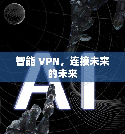 智能 VPN,连接未来的未来 智能 VPN,连接未来的未来