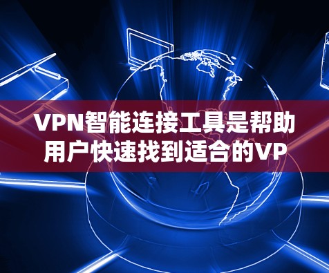 VPN智能连接工具是帮助用户快速找到适合的VPN服务的软件,它们通常基于用户的信息,如IP地址、地缘域等,自动推荐适合的VPN服务。以下是对这些工具的详细分析 VPN智能连接工具是帮助用户快速找到适合的VPN服务的软件,它们通常基于用户的信息,如IP地址、地缘域等,自动推荐适合的VPN服务。以下是对这些工具的详细分析