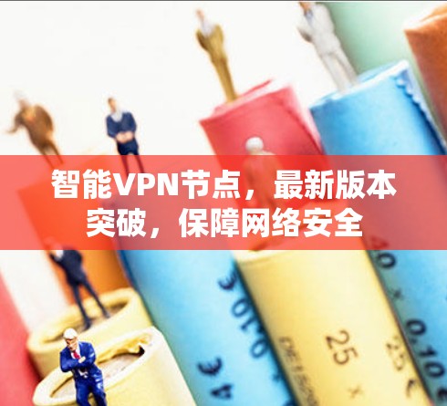 智能VPN节点,最新版本突破,保障网络安全