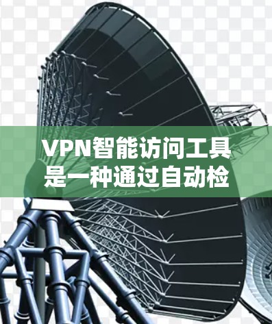 VPN智能访问工具是一种通过自动检测和响应来保护用户和服务器安全的工具,主要功能包括监控和自动检测访问行为。以下是对该工具的详细总结 VPN智能访问工具是一种通过自动检测和响应来保护用户和服务器安全的工具,主要功能包括监控和自动检测访问行为。以下是对该工具的详细总结
