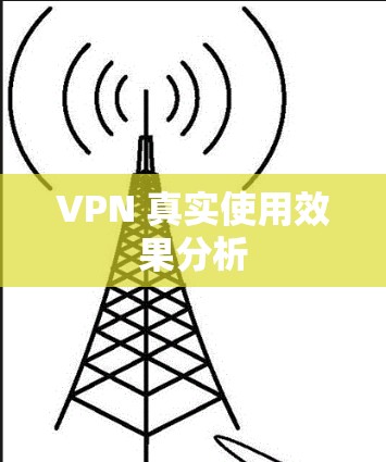 VPN 真实使用效果分析 VPN 真实使用效果分析