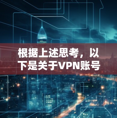 根据上述思考,以下是关于VPN账号设置的详细步骤,针对用户的问题进行总结和整理 根据上述思考,以下是关于VPN账号设置的详细步骤,针对用户的问题进行总结和整理