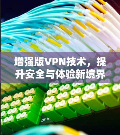 增强版VPN技术，提升安全与体验新境界