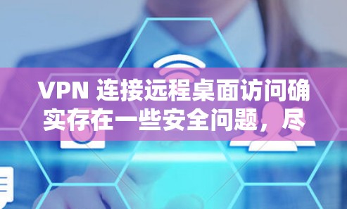 VPN 连接远程桌面访问确实存在一些安全问题,尽管VPN本身提供了一层加密保护,但它并不能覆盖远程桌面的所有安全漏洞。以下是一些关键点,帮助您更好地理解和应对这些安全挑战 VPN 连接远程桌面访问确实存在一些安全问题,尽管VPN本身提供了一层加密保护,但它并不能覆盖远程桌面的所有安全漏洞。以下是一些关键点,帮助您更好地理解和应对这些安全挑战