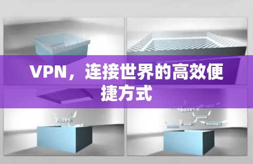 VPN,连接世界的高效便捷方式 VPN,连接世界的高效便捷方式