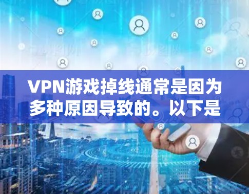 VPN游戏掉线通常是因为多种原因导致的。以下是一些可能的原因和解决方法 VPN游戏掉线通常是因为多种原因导致的。以下是一些可能的原因和解决方法