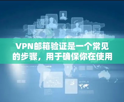 VPN邮箱验证是一个常见的步骤,用于确保你在使用VPN服务时能够安全地连接到外部网络。以下是一些常见的VPN邮箱验证流程和注意事项 VPN邮箱验证是一个常见的步骤,用于确保你在使用VPN服务时能够安全地连接到外部网络。以下是一些常见的VPN邮箱验证流程和注意事项