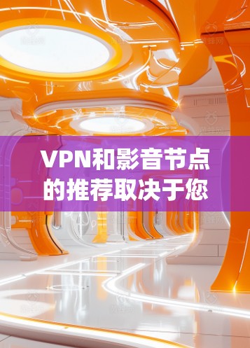 VPN和影音节点的推荐取决于您具体的需求和偏好。以下是一些 commonly used VPN和影音节点的推荐，供您参考